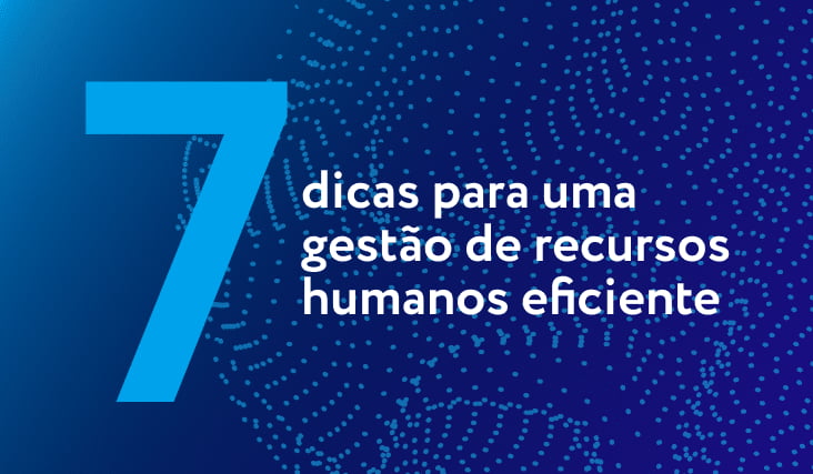 7 dicas para uma gestão de recursos humanos eficiente